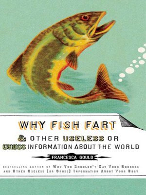 cover image of Why Fish Fart and Other Useless (Or Gross) Information About the World